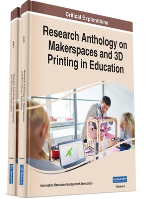 Research Anthology on Makerspaces and 3D Printing in Education by Management Association, Information Reso