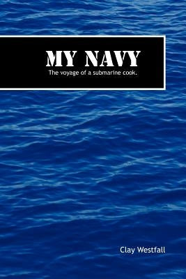 My Navy: The Voyage of a Submarine Cook. by Westfall, Clay