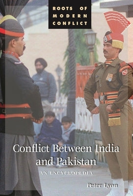 Conflict Between India and Pakistan: An Encyclopedia by Lyon, Peter