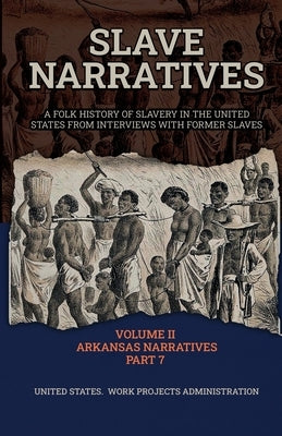 Slave Narratives Volume II Arkansas Narratives Part 7 by Administration, Wp