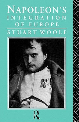 Napoleon's Integration of Europe by Woolf, Stuart