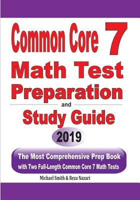 Common Core 7 Math Test Preparation and Study Guide: The Most Comprehensive Prep Book with Two Full-Length Common Core Math Tests by Smith, Michael