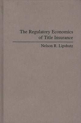 The Regulatory Economics of Title Insurance by Lipshutz, Nelson
