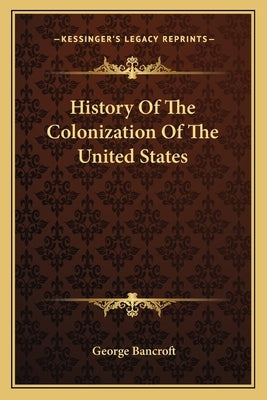 History Of The Colonization Of The United States by Bancroft, George