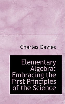 Elementary Algebra: Embracing the First Principles of the Science by Davies, Charles