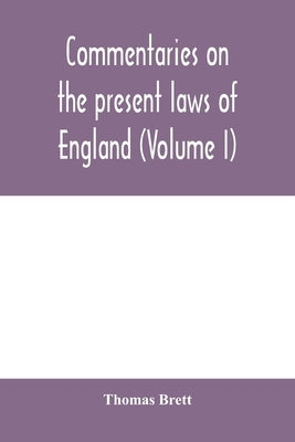 Commentaries on the present laws of England (Volume I) by Brett, Thomas