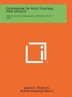 Guidebook Of West Central New Mexico: Tenth Field Conference, October 15-17, 1959 by Weir, James E., Jr.