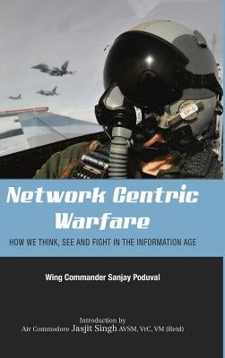 Network-Centric Warfare: How We Think, See and Fight in the Information Age by Poduval, Sanjay