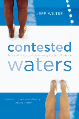 Contested Waters: A Social History of Swimming Pools in America by Wiltse, Jeff