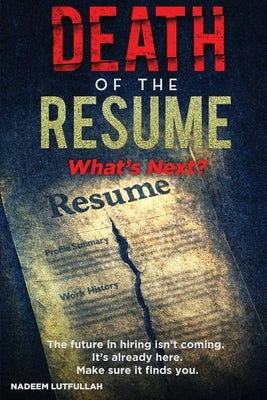Death of the Resume: What's Next in Hiring: A Strategic Guide to Thriving in the AI-Driven, Skills-First Job Market by Lutfullah, Nadeem