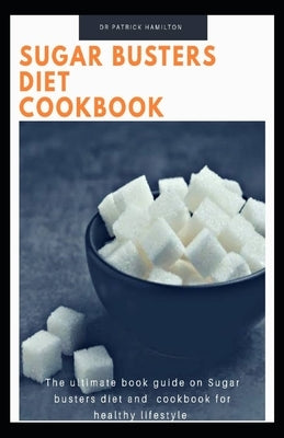 Sugar Busters Diet Cookbook: The ultimate book guide on sugar busters diet and cookbook for healthy lifestyle by Hamilton, Patrick