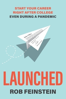 Launched - Start your career right after college, even during a pandemic by Feinstein, Rob