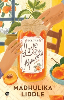 For The Love of Apricots by Liddle, Madhulika