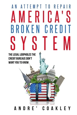 An Attempt To Repair America's Broken Credit System by Coakley, Andre
