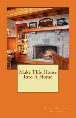 Make This House Into A Home by Portman, Karen Seymore