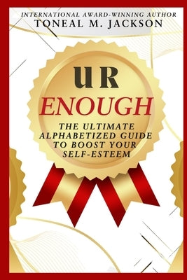 U R Enough: The Ultimate Alphabetized Guide to Boost Your Self-Esteem by 