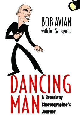 Dancing Man: A Broadway Choreographer's Journey by Avian, Bob