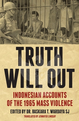 Truth Will Out: Indonesian Accounts of the 1965 Mass Violence by Lindsay, Jennifer
