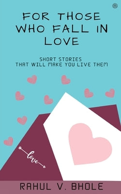 For Those Who Fall In Love by Bhole, Rahul V.