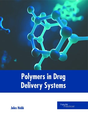 Polymers in Drug Delivery Systems by Hebb, Jules
