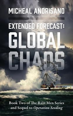 Extended Forecast: Global Chaos - Book Two of the Rain Men Series and Sequel to Operation Seeding by Andrisano, Micheal