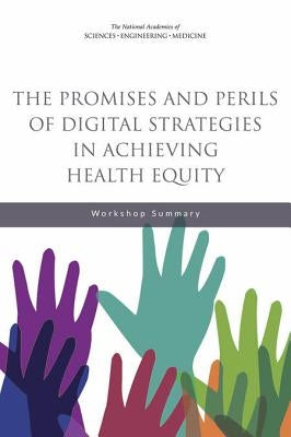 The Promises and Perils of Digital Strategies in Achieving Health Equity: Workshop Summary by National Academies of Sciences Engineeri