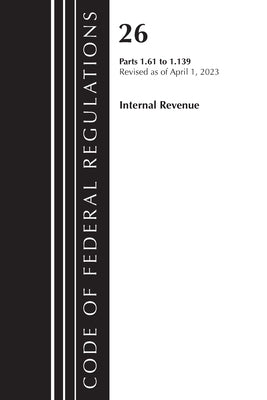 Code of Federal Regulations, Title 26 Internal Revenue 1.61-1.139, 2023 by Office of the Federal Register (U S )