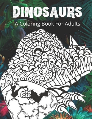 Dinosaurs A Coloring Book For Adults: Coloring Book of Dinosaurs Design for Adults and Kids Great Stress relief and relaxation Coloring Book by Activity Books, Skillzone