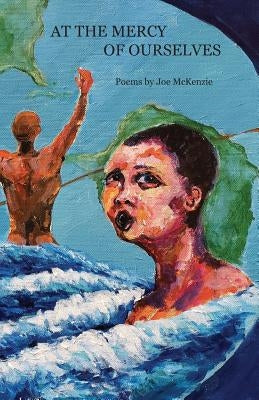 At the Mercy of Ourselves by McKenzie, Joe