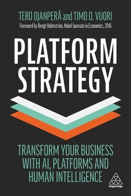 Platform Strategy: Transform Your Business with Ai, Platforms and Human Intelligence by Ojanperä, Tero