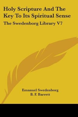 Holy Scripture And The Key To Its Spiritual Sense: The Swedenborg Library V7 by Swedenborg, Emanuel