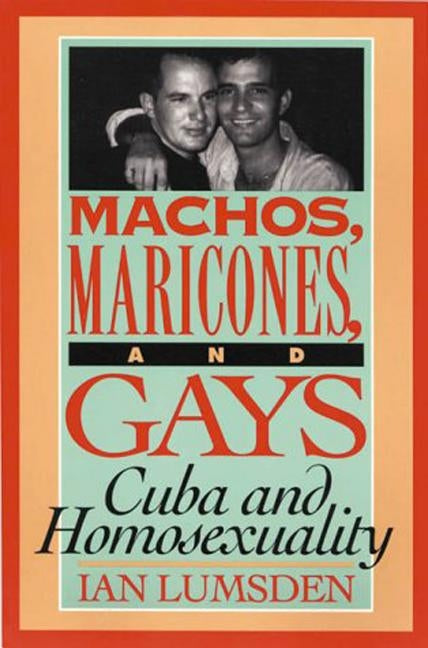Machos, Maricones, and Gays by Lumsden, Ian