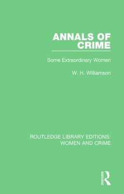 Annals of Crime: Some Extraordinary Women by Williamson, W. H.