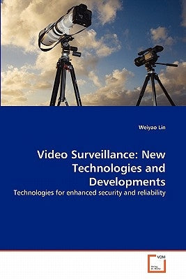 Video Surveillance: New Technologies and Developments by Lin, Weiyao