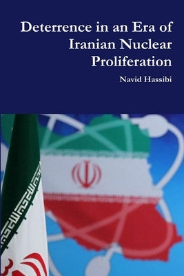 Deterrence in an Era of Iranian Nuclear Proliferation by Hassibi, Navid