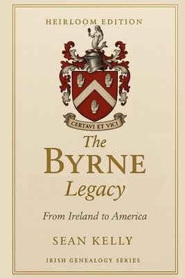 The Byrne Family Legacy: From Ireland to America by Kelly, Sean