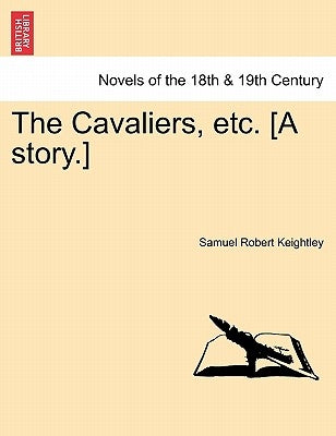 The Cavaliers, Etc. [A Story.] by Keightley, Samuel Robert