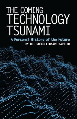 The Coming Technology Tsunami: A Personal History of the Future by Martino, Rocco Leonard