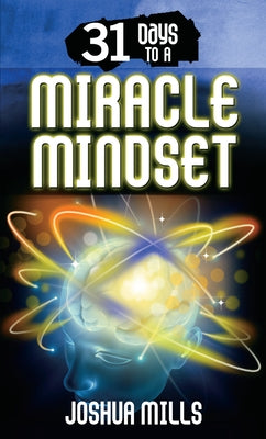 31 Days to a Miracle Mindset by Mills, Joshua