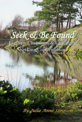 Seek & Be Found: For New Christians & Christians Seeking Confirmation by Simpson, Julia Anne