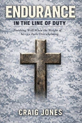 Endurance In the Line of Duty: A 30-Day Devotional for Military and First Responders by Jones, Craig
