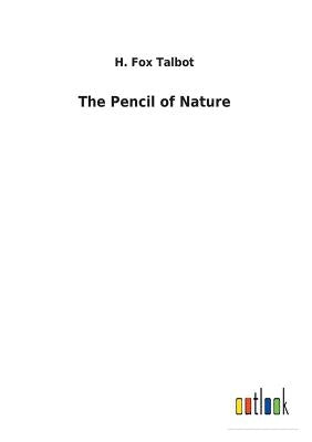 The Pencil of Nature by Talbot, H. Fox