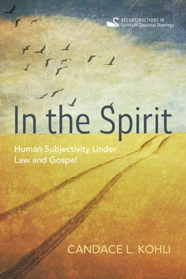 In the Spirit: Human Subjectivity Under Law and Gospel by Kohli, Candace L.