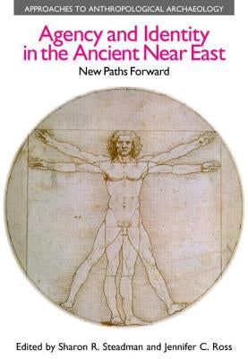 Agency and Identity in the Ancient Near East: New Paths Forward by Steadman, Sharon R.