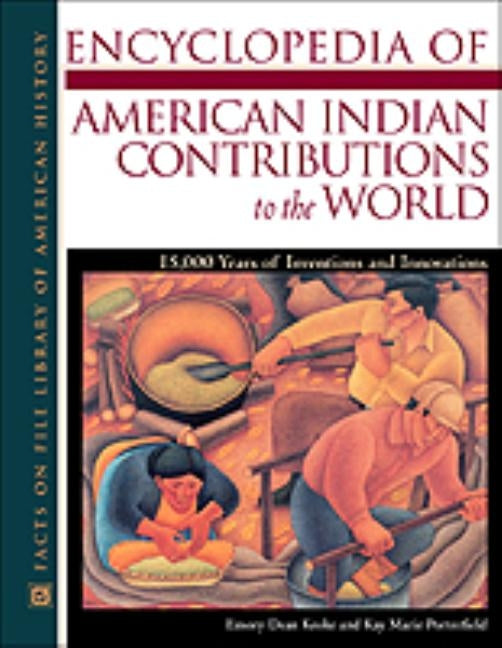 Encyclopedia of American Indian Contributions to the World: 15,000 Years of Inventions and Innovations by Keoke, Emory Dean
