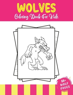 Wolves Coloring Book For Kids: 50+ Amazing Wolves Illustrations For Kids - Cute Animals Coloring Book for Children Who Love Wolf by Coloring, 52 Wolves