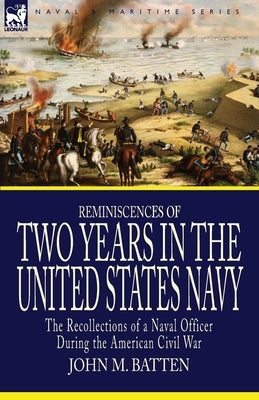 Reminiscences of Two Years in the United States Navy: the Recollections of a Naval Officer During the American Civil War by Batten, John M.