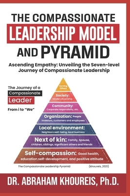 The Compassionate Leadership Model and Pyramid: Ascending Empathy: Unveiling the Seven-level Path And Journey of Compassionate Leadership by Khoureis, Abraham