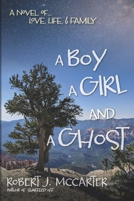 A Boy, a Girl, and a Ghost: A Novel of... Love, Life, & Family by McCarter, Robert J.