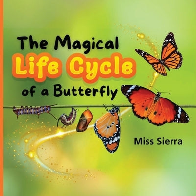 The Magical Life Cycle of a Butterfly by Sierra